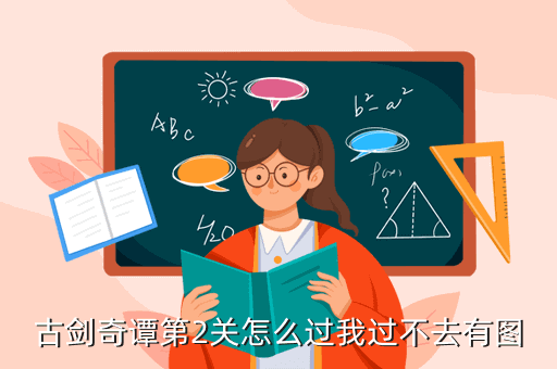 古剑2电子攻略，古剑奇谭第2关怎么过我过不去有图
