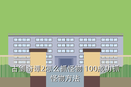 古剑奇谭2怎么抓怪物 100成功抓怪物方法
