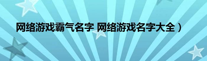 网络游戏霸气名字 网络游戏名字大全）